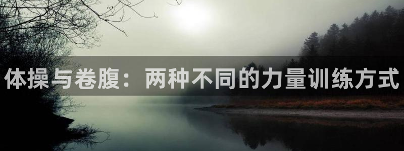 ug环球官网注册：体操与卷腹：两种不同的力量训练方式