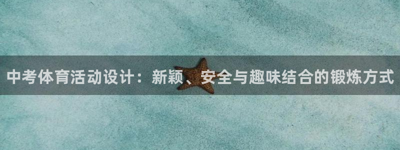 ug环球官网注册：中考体育活动设计：新颖、安全与趣味结合的锻炼方式