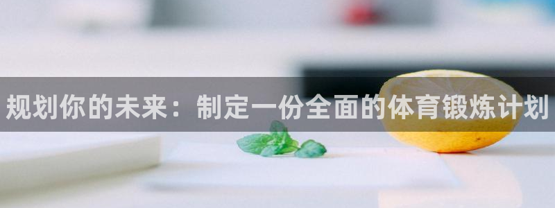 ug环球官网登录入口：规划你的未来：制定一份全面的体育锻炼计划