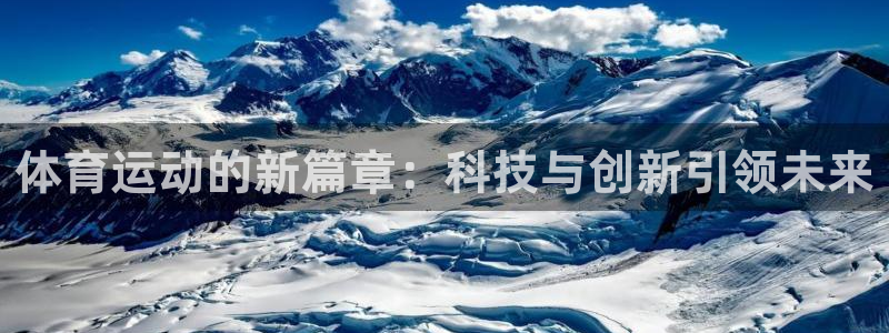 ug环球官网登录入口：体育运动的新篇章：科技与创新引领未来