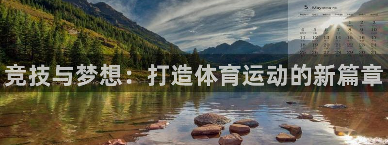 ug环球官网注册：竞技与梦想：打造体育运动的新篇章