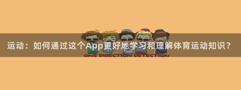 菲律宾ug环球官网：运动：如何通过这个App更好地学习和理解体育运动知识？